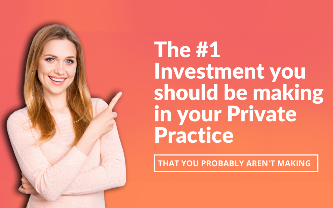The #1 thing you should be investing in to grow your private practice
